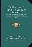 Canzoni And Ripostes Of Ezra Pound: Whereto Are Appended The Poetical Works Of T. E. Hulme (1913)