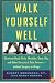 Walk Yourself Well: Eliminate Back, Shoulder, Knee, Hip, and Other Structural Pain Forever-Without Surgery or Drugs