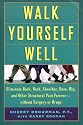 Walk Yourself Well: Eliminate Back, Shoulder, Knee, Hip, and Other Structural Pain Forever-Without Surgery or Drugs