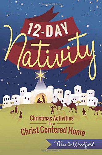 12-Day Nativity: Christmas Activities for a Christ-Centered Home, by Marilee Woodfield