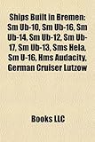 Ships Built in Bremen: SM Ub-10, SM Ub-16, SM Ub-14, SM Ub-12, SM Ub-17, SM Ub-13, SMS Hela, SM U-16, HMS Audacity, German Cruiser Lutzow-
