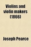 Cover of Violins and Violin Makers by Joseph Pearce 0217954049