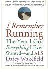 I Remember Running: The Year I Got Everything I Ever Wanted - and ALS