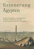 Erinnerung &Auml;gypten: Fr&uuml;he Photographien, Lilthographien, Stiche und Karten aus der Sammlung Dan Kyram, Jerusalem - 