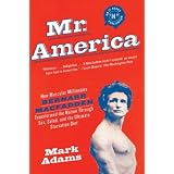 Mr. America: How Muscular Millionaire Bernarr Macfadden Transformed the Nation Through Sex, Salad, and the Ultimate Starvation Dietby Mark Adams