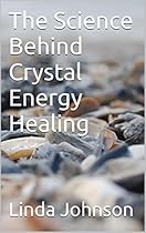 The Science Behind Crystal Energy Healing