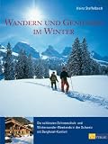 Wandern und Geniessen im Winter: Die sch�nsten Schneeschuh- und Winterwander-Weekends in der Schweiz mit Berghotel-Komfort - Heinz Staffelbach