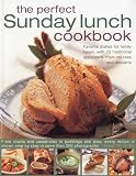 The perfect Sunday lunch cookbook : favourite dishes for family meals, with 70 traditional appetizers, main courses and desserts