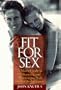 Fit For Sex : A Man's Guide to Enhancing and Maintaining Peak Sexual Performance