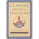 Classic Myths to Read Aloud: The Great Stories of Greek and Roman Mythology, Specially Arranged for Children Five and Up by an Educational Expertby William F. Russell