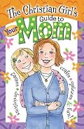 The Christian Girl's Guide to Your Mom
