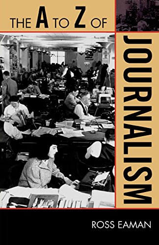 The A to Z of Journalism (The A to Z Guide Series), by Ross Eaman