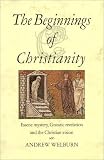 The Beginnings of Christianity: Essene Mystery, Gnostic Revelation and the Christian Vision