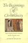 The Beginnings of Christianity: Essene Mystery, Gnostic Revelation and the Christian Vision