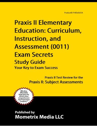 Praxis II Elementary Education: Curriculum, Instruction, and Assessment (0011) Exam Secrets Study Guide: Praxis II Test Review for the Praxis II: Subject Assessments