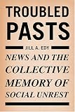 Troubled Pasts: News and the Collective Memory of Social Unrest