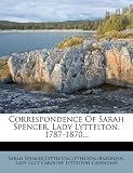 Correspondence Of Sarah Spencer, Lady Lyttelton, 1787-1870...