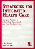 Strategies for Integrated Health Care: Emerging Practices in Information Management and Cross-Continuum Care