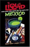 Liquid Mexico: Festive Spirits, Tequila Culture, and the Infamous Worm