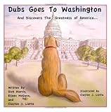 Dubs Goes to Washington: And Discovers the Greatness of America [Paperback]