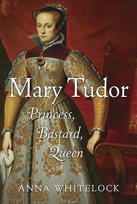 Mary Tudor: Princess, Bastard, Queen [Hardcover]