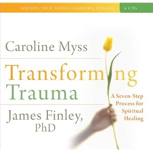 Transforming Trauma by Caroline Myss and James Finley