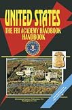 Federal Bureau of Investigation (FBI) Academy Handbook Federal Bureau of Investigation (FBI) Academy Handbook