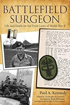 Battlefield Surgeon: Life and Death on the Front Lines of World War II (American Warrior Series) Battlefield Surgeon: Life and Death on the Front Lines of World War II (American Warrior Series)