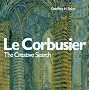 Le Corbusier - The Creative Search: The Formative Years of Charles-Edouard Jeanneret