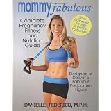 Mommy Fabulous: Complete Pregnancy Fitness and Nutrition Guide: Designed to Deliver a Fabulous Postpartum Figure