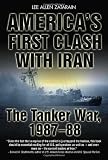 AMERICA'S FIRST CLASH WITH IRAN: The Tanker War, 1987-88