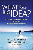 What's the Big Idea: Creating and Capitalizing on the Best Management Thinking