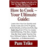 How to Cook - Your Ultimate Guide: Learn How You Can Quickly and Easily Cook Like a Pro Successfully Even If You're a Lazy Dummy, This New, Simple Step-By-Step Guide Teaches You How Without Failing