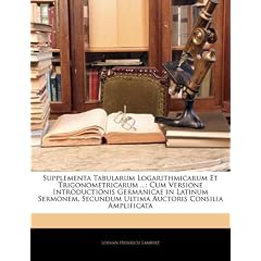 Supplementa Tabularum Logarithmicarum Et Trigonometricarum ...: Cum Versione Introductionis Germanicae in Latinum Sermonem, Secundum Ultima Auctoris C