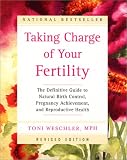 Taking Charge of Your Fertility: The Definitive Guide to Natural Birth Control, Pregnancy Achievement, and Reproductive Health (Revised Edition)