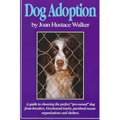 Dog Adoption: A Guide to Choosing the Perfect "Preowned" Dog from Breeders, Dog Tracks, Purebred Rescue Organizations & Shelters