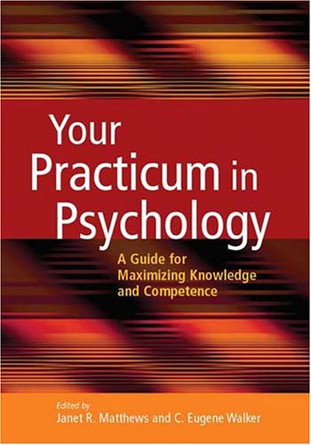 Your Practicum in Psychology: A Guide for Maximizing Knowledge And Competence