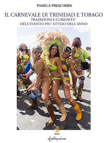 Il Carnevale di Trinidad e Tobago. Tradizioni e curiosità dell'evento più atteso dell'anno (Italian Edition)
