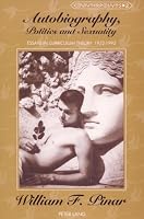 Autobiography, Politics, and Sexuality: Essays in Curriculum Theory 1972-1992 (Counterpoints : Studies in the Postmodern Theory of Education, Vol 2)