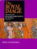 The Royal Image : Illustrations Of The Grandes Chroniques De France, 1274-1422