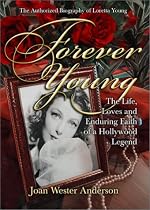 Forever Young : The Life, Loves, and Enduring Faith of a Hollywood Legend ; The Authorized Biography of Loretta Young