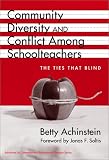 Community, Diversity, and Conflict Among Schoolteachers: The Ties That Blind (Advances in Contemporary Educational Thought Series)