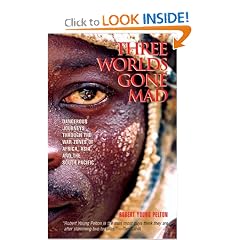 Three Worlds Gone Mad: Dangerous Journeys through the War Zones of Africa, Asia, and the South Pacific