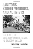 Search : Janitors, Street Vendors, and Activists: The Lives of Mexican Immigrants in Silicon Valley