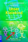Unser Kleinkind: Mit Liebe, Verst&auml;ndnis und Konsequenz durch die Jahre 1 bis 4 - Christopher Green