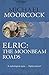 Elric: The Moonbeam Roads (Michael Moorcock Collection)