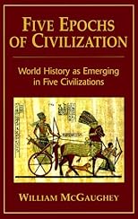 Five Epochs of Civilization: World History As Emerging in Five Civilizations