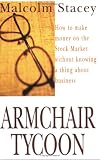 Armchair Tycoon: How to Make Money on the Stock Market Without Knowing a Thing About Business