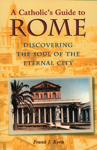Catholic's Guide to Rome, A: Discovering the Soul of the Eternal City