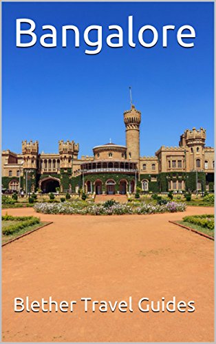 Bangalore: Bengalura, India, 99 Tips for Tourists & Backpackers (India Travel Guide Book 16)